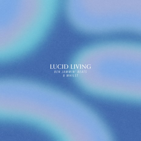 Lucid Living ft. Whilst | Boomplay Music