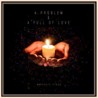 A Problem&A Full Of Love