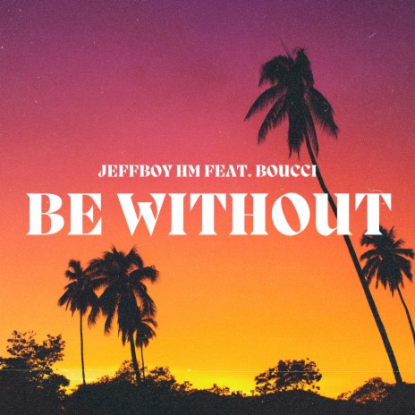 Be Without ft. Boucci