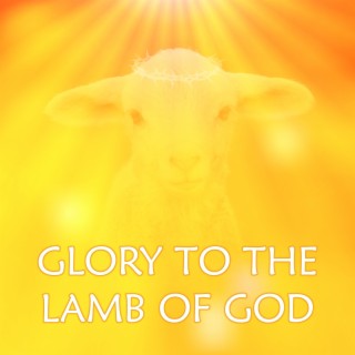 Glory to the Lamb of God