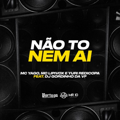 Não To Nem Ai ft. Mc Lipivox, Yuri Redicopa & Dj Gordinho da Vf | Boomplay Music