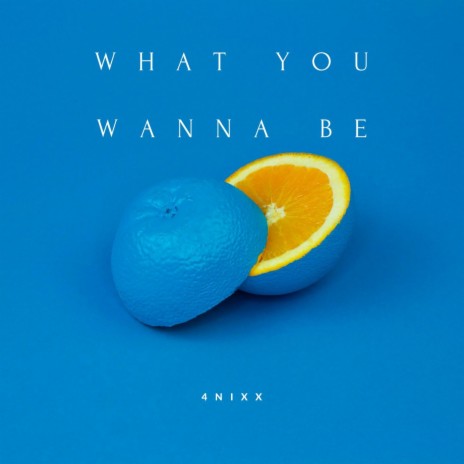 What You Wanna Be | Boomplay Music