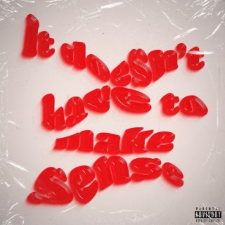 It Doesn't Have To Make Sense (Deluxe)