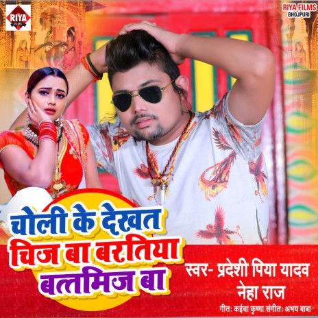 Choli Ke Dekhat Chij Ba Baratiya Battmij Ba (Bhojpuri) ft. Neha Raj | Boomplay Music