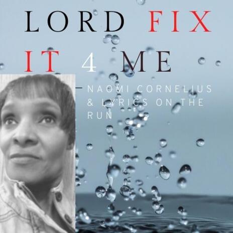 LORD FIX IT 4 ME ft. Lyrics On The Run | Boomplay Music