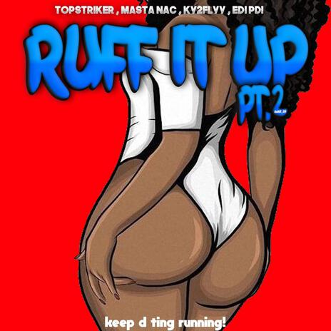 Ruff It Up Pt2 ft. KY2FLY, Top Striker, Edi Pdi & Masta Nac | Boomplay Music