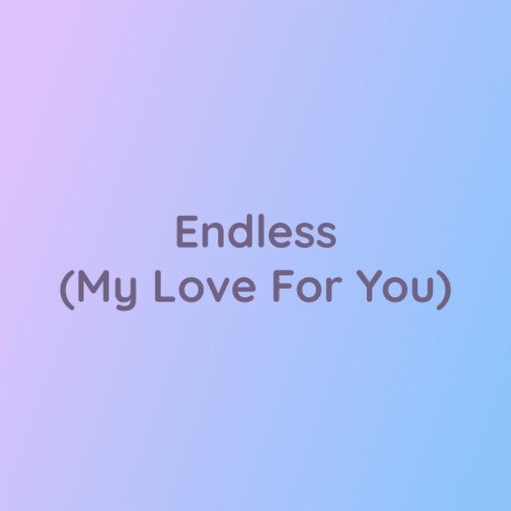 Endless (My Love For You) | Boomplay Music