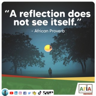 A reflection does not see itself | African Proverbs | AFIAPodcast