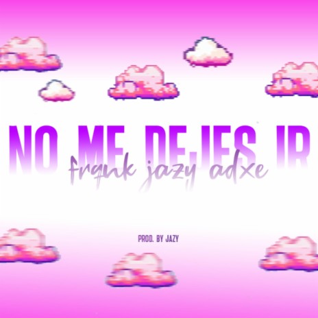 No me dejes ir (feat. Edxe & Frqnk) | Boomplay Music