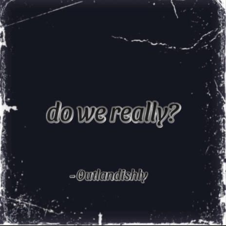 do we really? | Boomplay Music