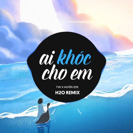 Ai Khóc Cho Em (Remix EDM) ft. Huyền Zoe & TVk | Boomplay Music