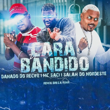 Cara de Bandido (Remix Brega funk) ft. Salah do Nordeste & MC Saci | Boomplay Music