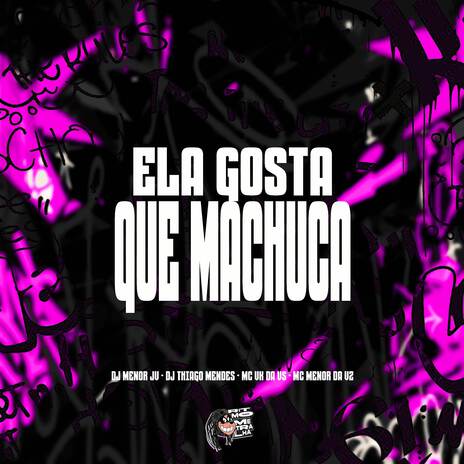 Ela Gosta Que Machuca ft. DJ Menor JV, MC Menor da VZ & MC VK DA VS | Boomplay Music