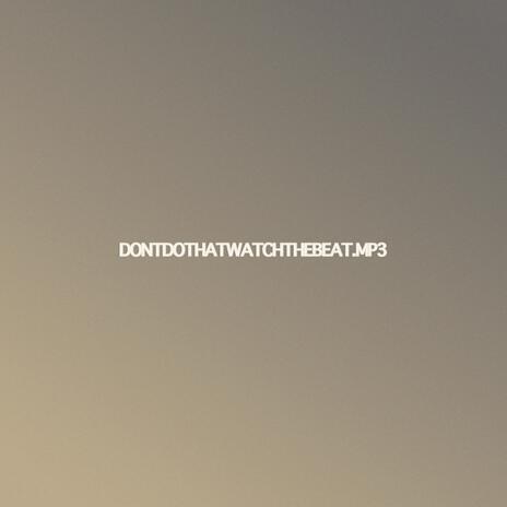 dontdothatwatchthebeat.mp3 | Boomplay Music