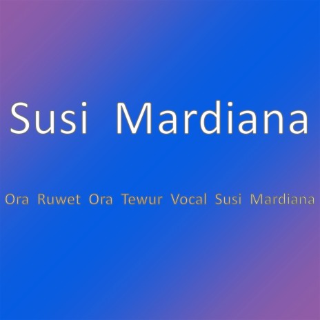 Ora Ruwet Ora Tewur Vocal Susi Mardiana | Boomplay Music