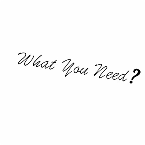 What You Need? | Boomplay Music