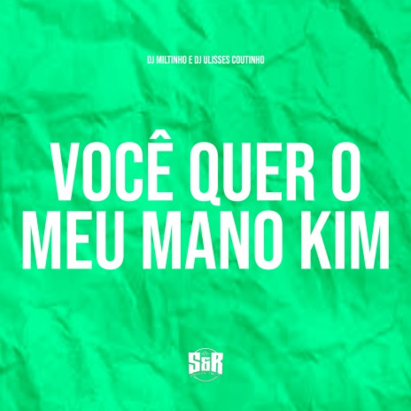 Você Quer o Meu Mano Kim ft. DJ ULISSES COUTINHO | Boomplay Music