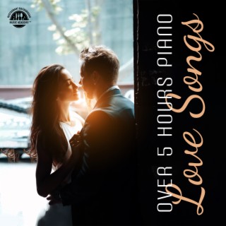 Over 5 Hours Piano: Love Songs – Romantic & Emotional Piano Music, Sentimental, Nostalgic Instrumental Piano For Lovers