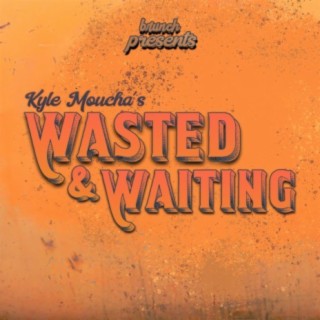 brunch presents: Kyle Moucha's Wasted and Waiting