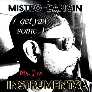 Mistro Bangin (get u some)