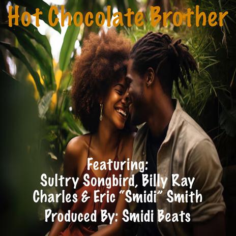 Hot Chocolate Brother ft. Sultry Songbird, Billy Ray Charles & Eric “Smidi” Smith | Boomplay Music