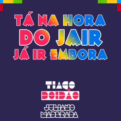 Tá na Hora do Jair Já Ir Embora ft. Juliano Maderada | Boomplay Music