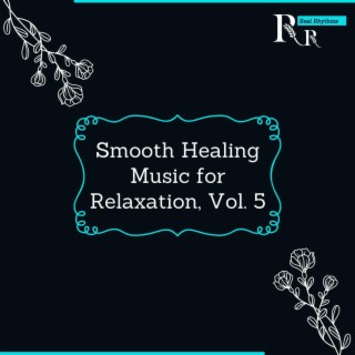 Smooth Healing Music for Relaxation, Vol. 5