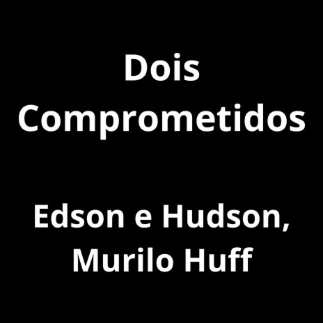 Dois Comprometidos (Ao Vivo) ft. Murilo Huff | Boomplay Music