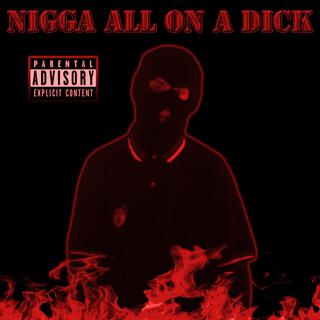 Nigga All On A Dick