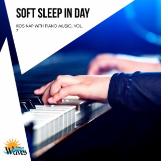 Soft Sleep in Day - Kids Nap with Piano Music, Vol. 7