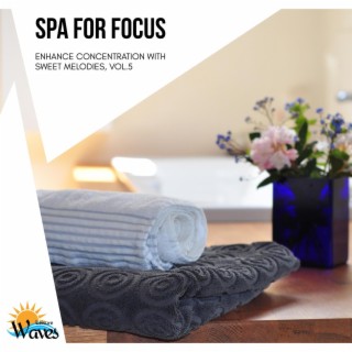 Spa for Focus - Enhance Concentration with Sweet Melodies, Vol.5