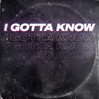 I Gotta Know lyrics | Boomplay Music