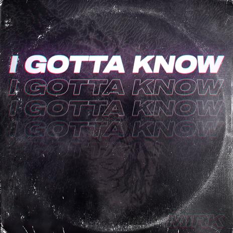 I Gotta Know | Boomplay Music