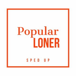 Popular Loner (Sped Up)