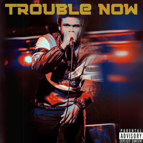 Trouble Now | Boomplay Music