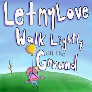 Let My Love Walk Lightly on the Ground