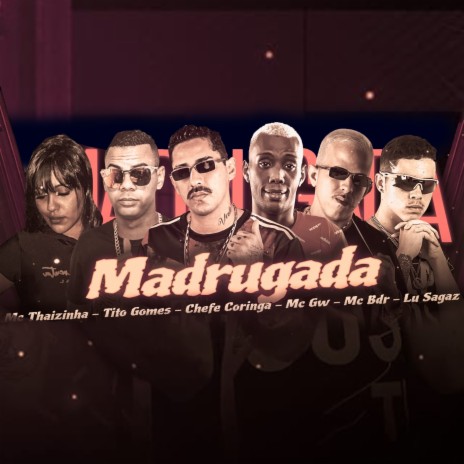 Madrugada ft. mc bdr, Tito Gomes, Lu Sagaz, MC Thaizinha & MC GW | Boomplay Music