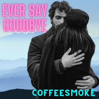 Ever Say Goodbye lyrics | Boomplay Music
