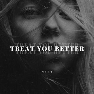 Treat you better