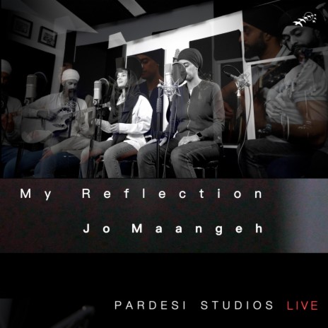 My Reflection | Jo Maangeh | Pardesi Studios Live (Live) ft. Likhia, Gurbinder Kaur & Bhagat Singh