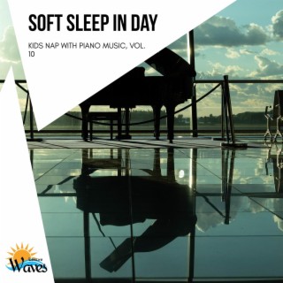 Soft Sleep in Day - Kids Nap with Piano Music, Vol. 10