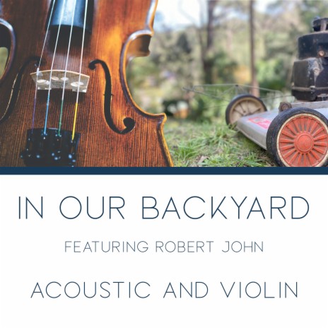 In Our Backyard (Acoustic And Violin) ft. Robert John | Boomplay Music
