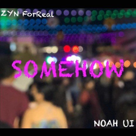 Somehow ft. NoahUI | Boomplay Music