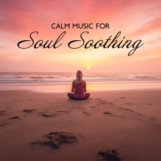 Calm Music for Soul Soothing: Find Calmness of Mind, Stay at Peace, Overcome Limitations