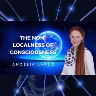 The Non-Localness of Consciousness with Rev. Angelia LaRue