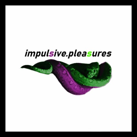 Impulsive.Pleasures | Boomplay Music