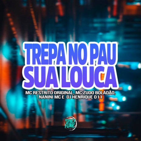 Trepa no Pau Sua Louca ft. MC Zudo Boladão & Nanini Mc | Boomplay Music