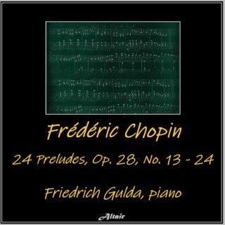 Frédéric Chopin: 24 Preludes, OP. 28, NO. 13 - 24