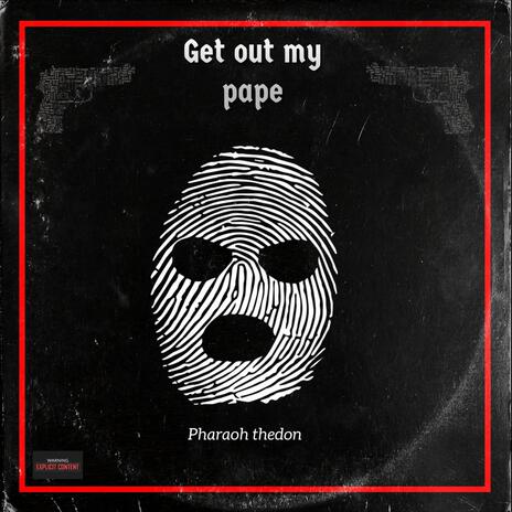 Get out my pape | Boomplay Music