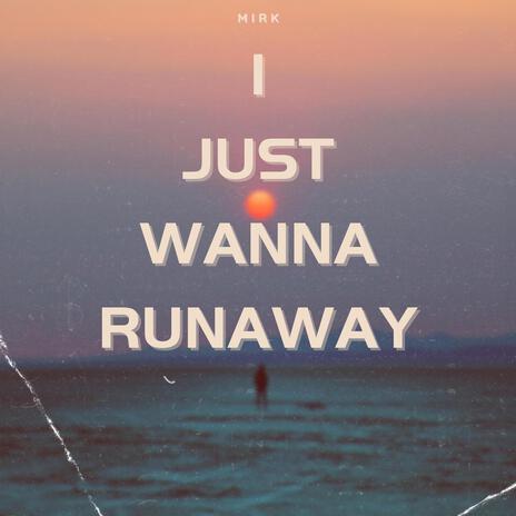 I Just Wanna Runaway | Boomplay Music